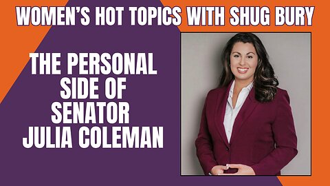 THE PERSONAL SIDE OF SENATOR JULIA COLEMAN - Shug Bury & Senator Julia Coleman - Women's Hot Topics