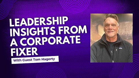 Insights from a Corporate Fixer: Lessons in Leadership and Relationships