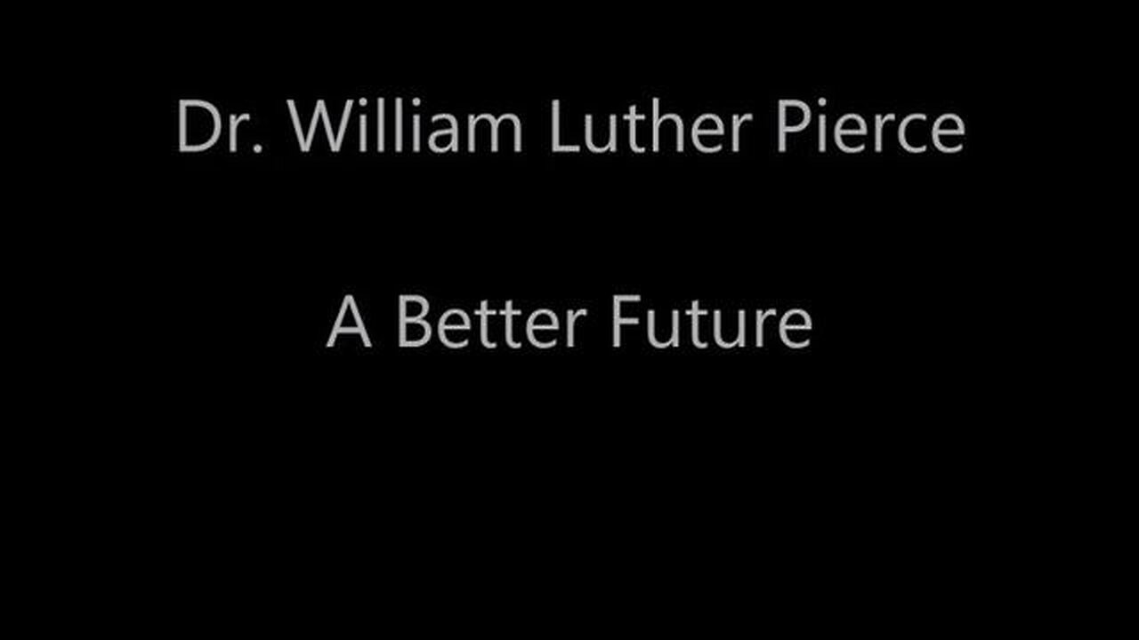 Dr. William Luther Pierce - A Better Future