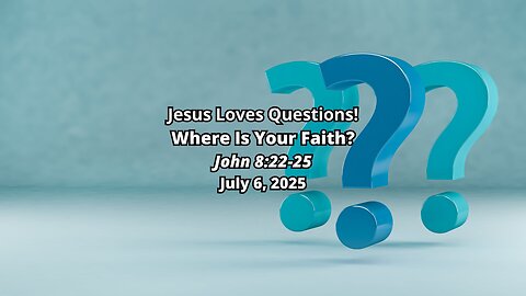 Jesus Loves Questions!: Where Is Your Faith? - Luke 8:22-25