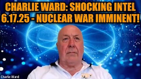 Charlie Ward: Shocking Intel 6.17.25 - Nuclear War Imminent!