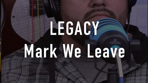 Legacy: The Mark We Leave