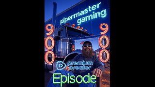 Pipermaster Gaming and Stuff LIVE ON RUMBLE!!!!!!!!!!!!!! EPISODE 900!!!!!!!