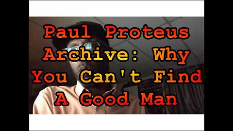Paul Proteus - MGTOW - Why You Can't Find a Good Man (Favour for a friend)