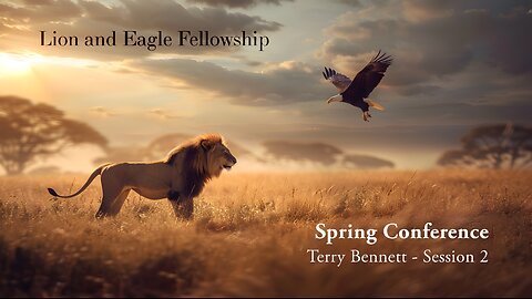 Lion and Eagle - Spring Conference - Session 2 - Terry Bennett