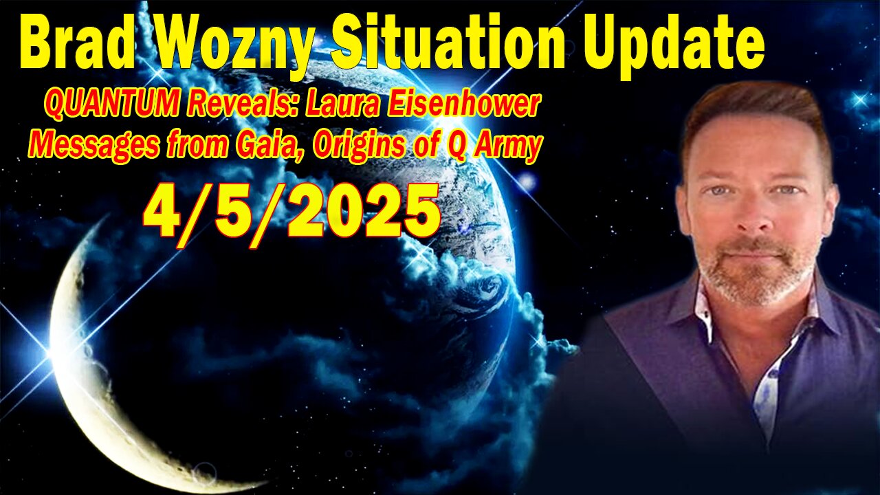 Brad Wozny & Laura Eisenhower Update Apr 5: "QUANTUM Reveals: Laura Eisenhower Messages from Gaia, Origins of Q Army"