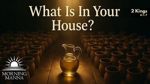 Morning Manna - June 6, 2025 - 2 Kings 4:1-7 - What Is In Your House?
