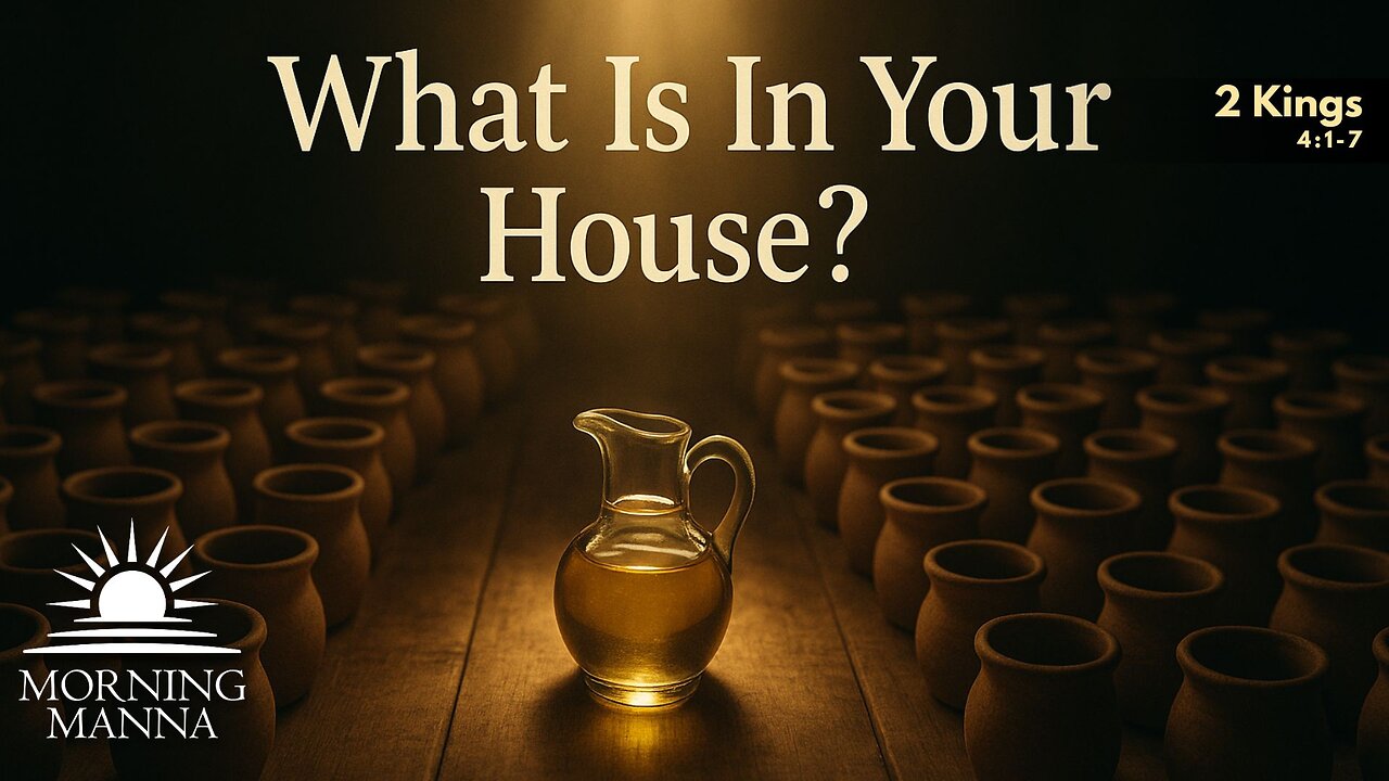 Morning Manna - June 6, 2025 - 2 Kings 4:1-7 - What Is In Your House?