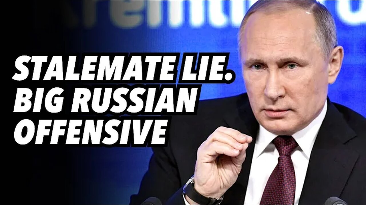 The stalemate lie. The big Russian offensive