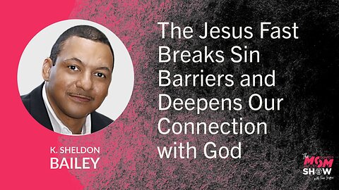 The Jesus Fast Breaks Sin Barriers and Deepens Our Connection with God - K. Sheldon Bailey