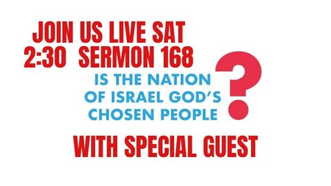 LIVE SERMON 168 SAT 2:30 PM IS ISREAL GOD'S CHOSEN PEOPLE
