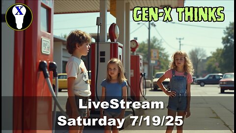 Gen-X Thinks LiveStream 7/19/25