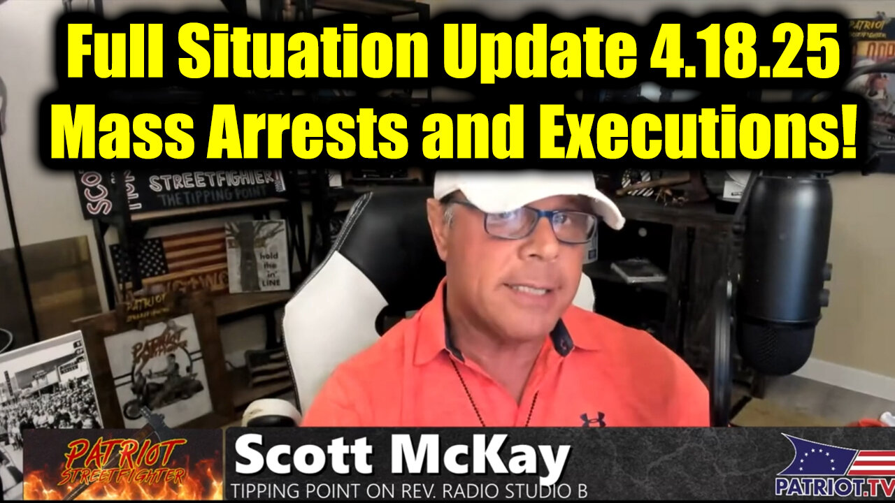 Scott McKay Full Situation Update 4.18.25 - Mass Arrests and Executions!