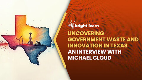 BrightLearn - Uncovering Government Waste and Innovation in Texas, an interview with Michael Cloud
			