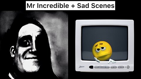 Mr Incredible + Sad Scenes (MIBU)