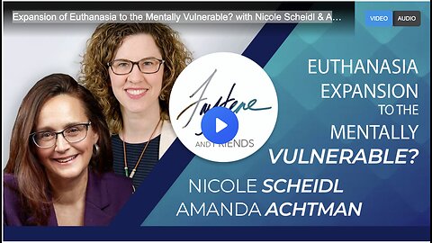 Expansion of Euthanasia to the Mentally Vulnerable? with Nicole Scheidl & Amanda Achtman