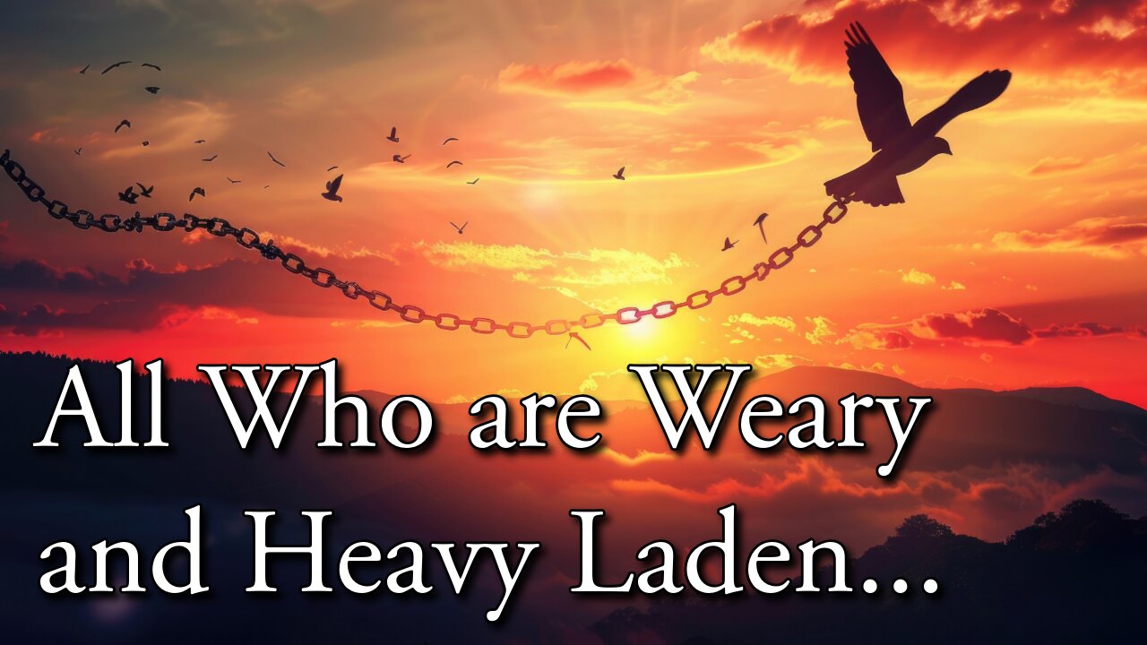 Come To Me, All Who Are Weary And Heavy Laden...