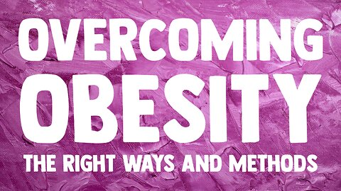 Overcoming Obesity: The Right Ways and Methods