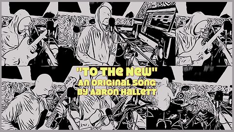"To The New" an Original Song by Aaron Hallett