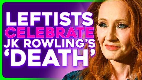 JK Rowling Death Hoax Overjoys DERANGED Leftists 