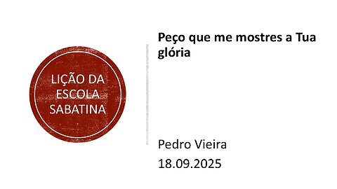 Lição da escola sabatina. Peço que me mostres a Tua glória.11.09.25