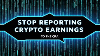 Stop Reporting CRYPTO EARNINGS To The CRA