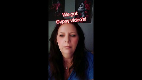 We got Gypsy videos