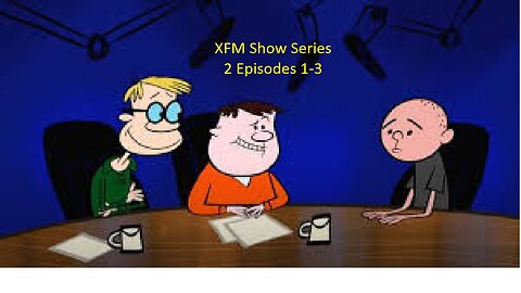 XFM Show Series 2, Episodes 1–3