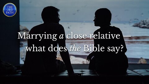 Marrying a close relative — what does the Bible say?