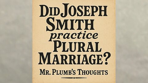 Did Joseph Smith practice Plural Marriage? Mr. Plumb’s Thoughts.