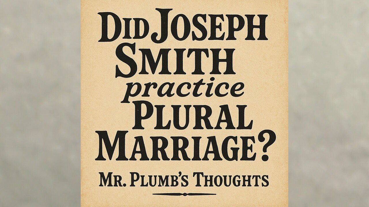 Did Joseph Smith practice Plural Marriage? Mr. Plumb’s Thoughts.