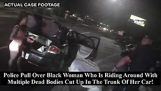 Police Pull Over Black Woman Riding Around With Multiple Dead Bodies In The Trunk Of Her Car!