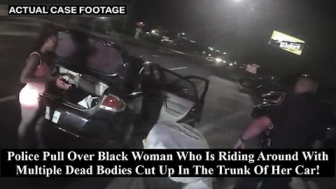 Police Pull Over Black Woman Riding Around With Multiple Dead Bodies In The Trunk Of Her Car!