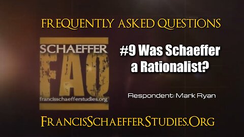 SCHAEFFER FAQ #9 WAS SCHAEFFER A RATIONALIST?