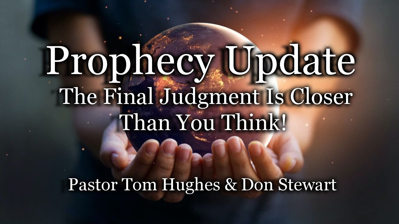 Prophecy Update: The Final Judgment Is Closer Than You Think!