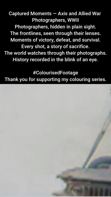 Captured Moments Axis and Allied Photographers WWII #ColourisedHistory