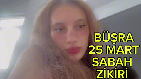 BÜŞRA RECAİALLAHA ZİKİRDE 25 MART SABAH