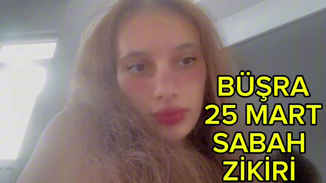 BÜŞRA RECAİALLAHA ZİKİRDE 25 MART SABAH