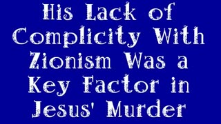His Lack of Complicity With Zionism Was a Key Factor in Jesus' Murder