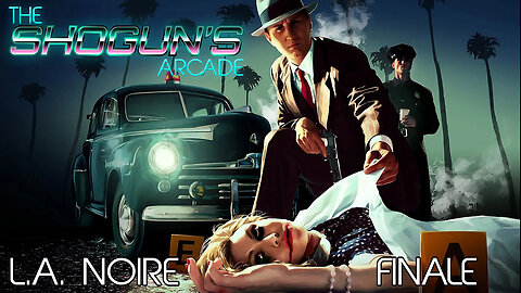 The Shogun's Arcade: L.A. Noire FINALE