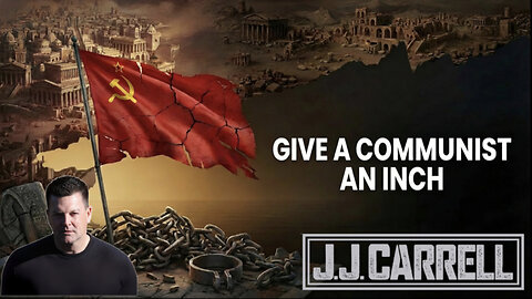 The J.J. Carrell Show EP68: If You Give a Communist an Inch...