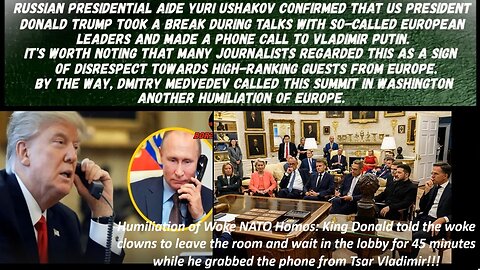 Humiliation of Woke NATO Homos: King Donald told the woke clowns to leave the room and wait in the lobby for 45 minutes while he grabbed the phone from Tsar Vladimir.