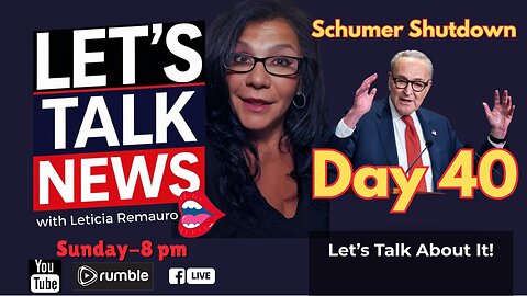 Let's Talk News - Schumer Shutdown Day 40