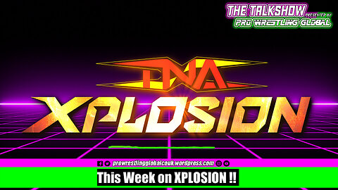 This Week on TNA Xplosion 6th May 2025