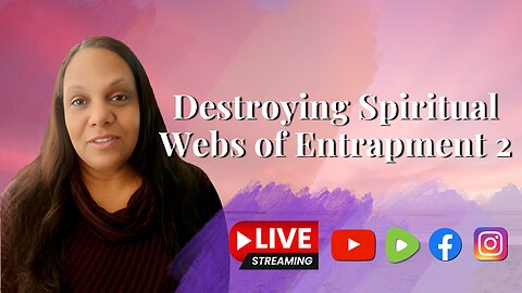Destroying Spiritual Webs of Entrapments Pt. 2 - Livestream