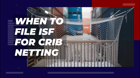 When To File ISF For Crib Netting