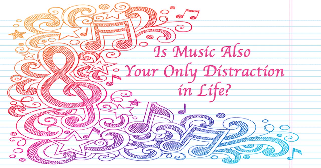 Is Music Also Your Only Distraction in Life?