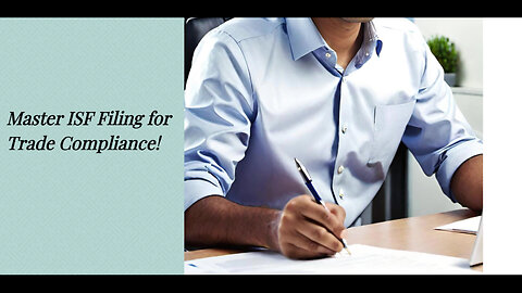Unlocking Trade Compliance Success: The Strategic Power of ISF Filing
