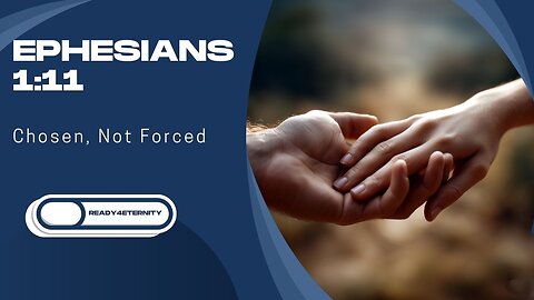 60: Ephesians 1:11 – Chosen in Christ, Not Irresistibly Forced