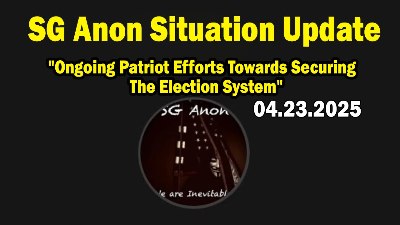 SG Anon Situation Update Apr 23: "Ongoing Patriot Efforts Towards Securing The Election System"